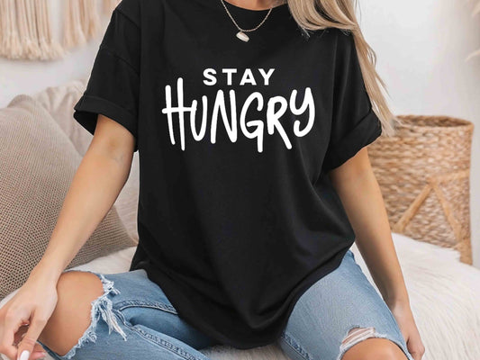 Stay Hungry T-Shirt, Motivational Graphic Tee, Unisex Hustle Shirt, Entrepreneur Mindset Tee, Fitness Gym Inspiration Gift