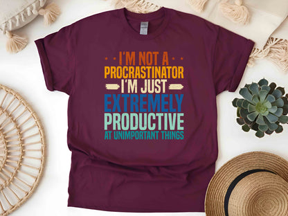 I'm Not a Procrastinator I'm Just Extremely Productive at Unimportant Things T-Shirt – Funny Sarcastic Tee for Him and Her