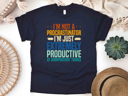 I'm Not a Procrastinator I'm Just Extremely Productive at Unimportant Things T-Shirt – Funny Sarcastic Tee for Him and Her