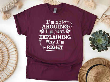 I'm Not Arguing I'm Just Explaining Why I'm Right Funny T-Shirt Sarcastic Humor Tee Unisex Gift for Family and Friends