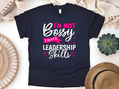 I'm Not Bossy I Have Leadership Skills T-Shirt – Funny Feminist Tee, Sarcastic Unisex Shirt, Empowering Gift for Women