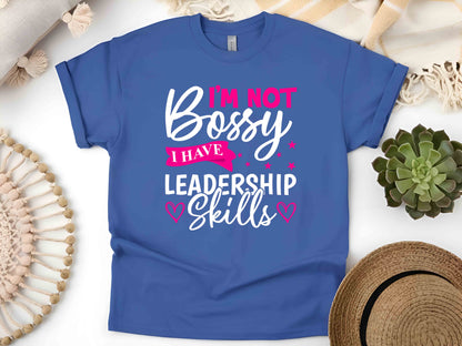 I'm Not Bossy I Have Leadership Skills T-Shirt – Funny Feminist Tee, Sarcastic Unisex Shirt, Empowering Gift for Women