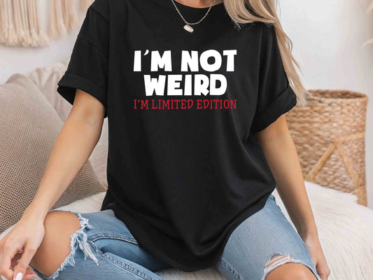 I'm Not Weird I'm Limited Edition T-Shirt – Funny Sarcastic Tee, Unisex Humor Shirt, Perfect Gift for Unique Individuals