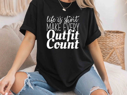 Life Is Short, Make Every Outfit Count T-Shirt – Funny Graphic Tee, Sarcastic Humor Shirt, Cute Mom Shirt, Perfect Gift for Fashion Lovers