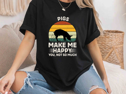 Pigs Make Me Happy You Not So Much Shirt Funny Pig Lover Tee Cute Farm Animal Gift for Pig Owners Quirky Humor T-Shirt