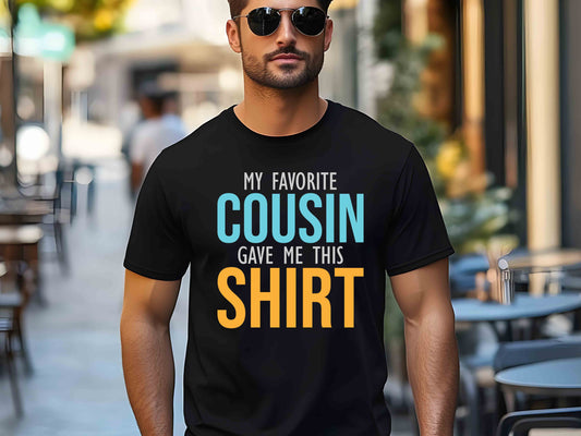 My Favorite Cousin Gave Me This Shirt, Funny Family Reunion Tee, Matching Cousin Shirts, Gift for Cousins, Humorous Family T-Shirt