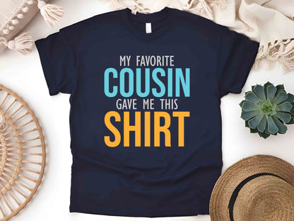 My Favorite Cousin Gave Me This Shirt, Funny Family Reunion Tee, Matching Cousin Shirts, Gift for Cousins, Humorous Family T-Shirt