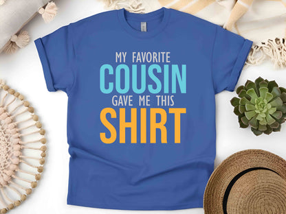 My Favorite Cousin Gave Me This Shirt, Funny Family Reunion Tee, Matching Cousin Shirts, Gift for Cousins, Humorous Family T-Shirt