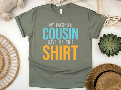 My Favorite Cousin Gave Me This Shirt, Funny Family Reunion Tee, Matching Cousin Shirts, Gift for Cousins, Humorous Family T-Shirt