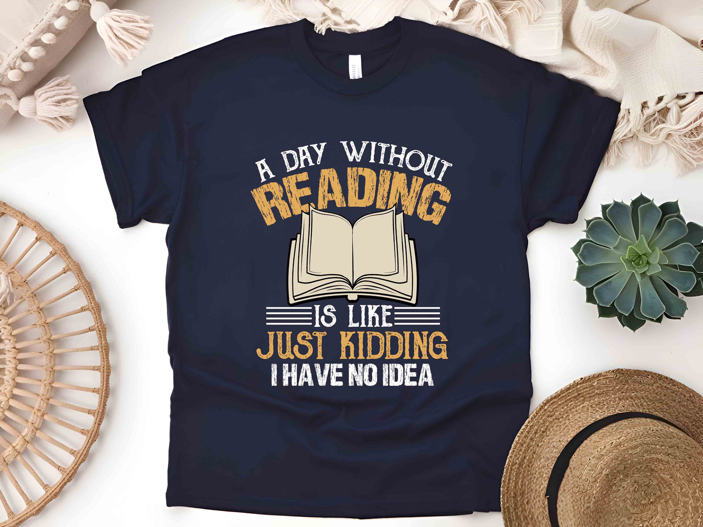 A Day Without Reading Is Like Just Kidding I Have No Idea T-Shirt, Book Lover Gift, Funny Reader Tee, Bookworm Shirt for Teachers and Librarians