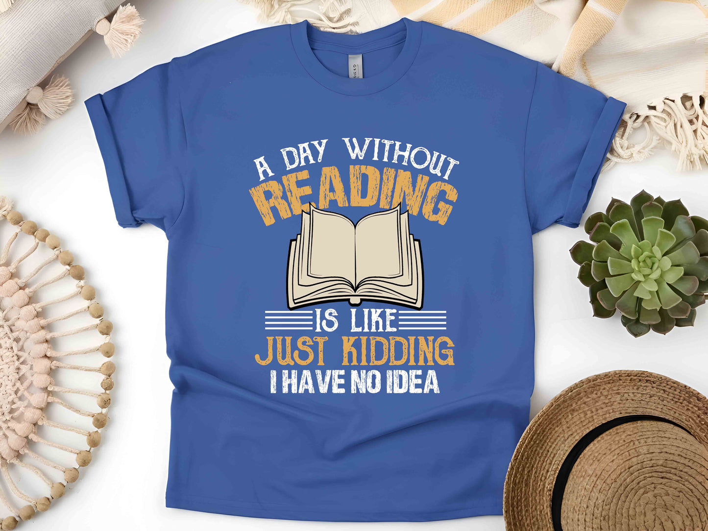 A Day Without Reading Is Like Just Kidding I Have No Idea T-Shirt, Book Lover Gift, Funny Reader Tee, Bookworm Shirt for Teachers and Librarians