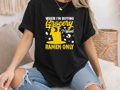 When I'm Buying Groceries I Want Ramen Only Tee, Funny Noodle Shirt, Ramen Lovers T-Shirt, Anime Foodie Shirt, Japanese Ramen Tee