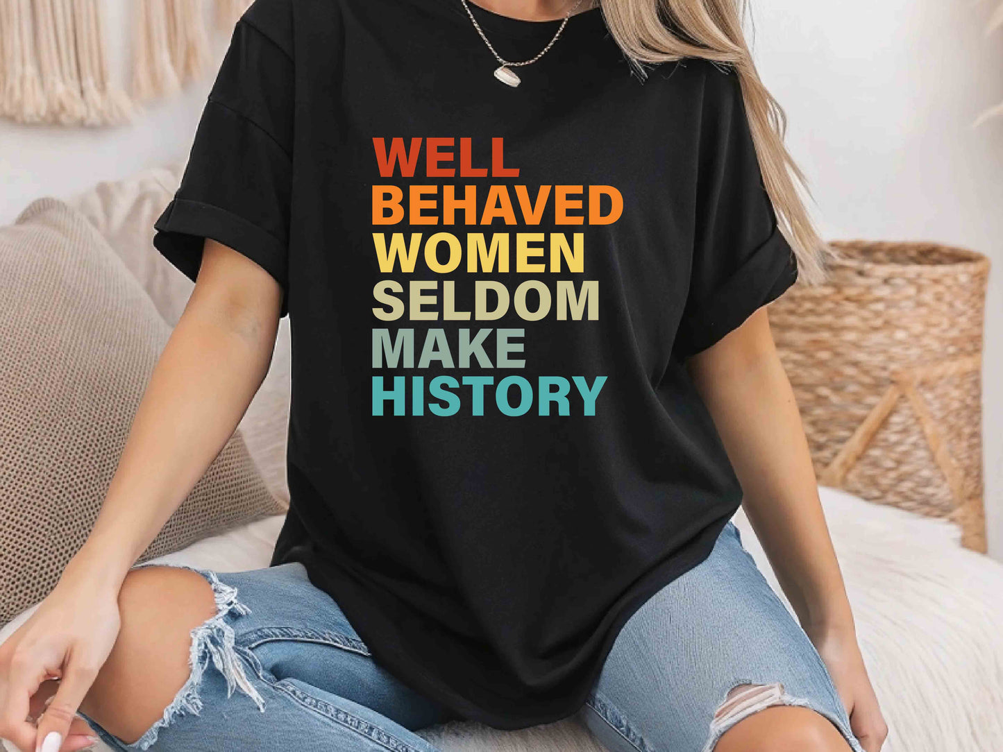 Well Behaved Women Rarely Make History Unisex Tee, Feminist Shirt, Empowered Women T-Shirt, Strong Women Tee, Women’s Rights Shirt