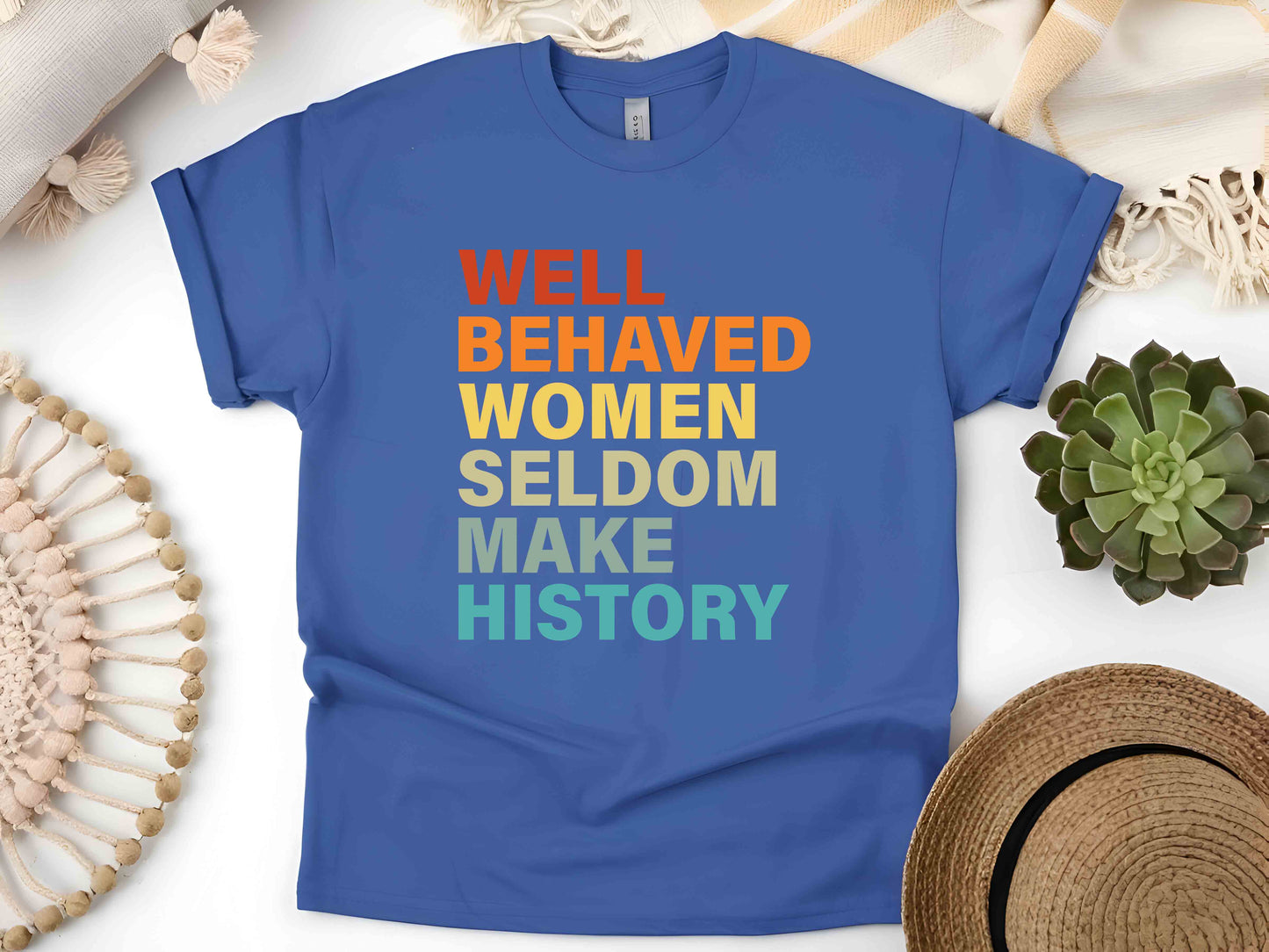 Well Behaved Women Rarely Make History Unisex Tee, Feminist Shirt, Empowered Women T-Shirt, Strong Women Tee, Women’s Rights Shirt