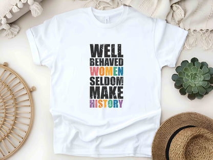 Well Behaved Women Seldom Make History Unisex Tee, Feminist Shirt, Strong Women T-Shirt, Women’s Rights Equality Tee, Empowerment Shirt