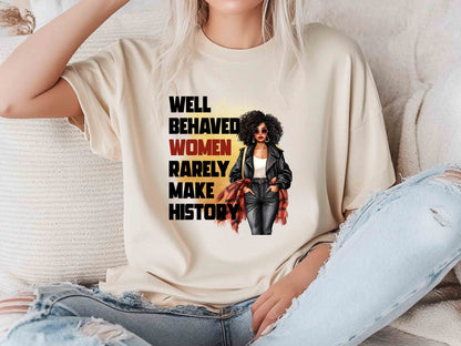 Well Behaved Women Rarely Make History Unisex Tee, Feminist Empowerment Shirt, Strong Women T-Shirt, Women’s Equality Tee, Activist Shirt