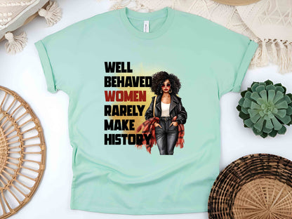 Well Behaved Women Rarely Make History Unisex Tee, Feminist Empowerment Shirt, Strong Women T-Shirt, Women’s Equality Tee, Activist Shirt