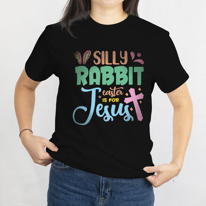 Silly Rabbit, Easter is for Jesus T-Shirt - Funny Christian Easter Tee