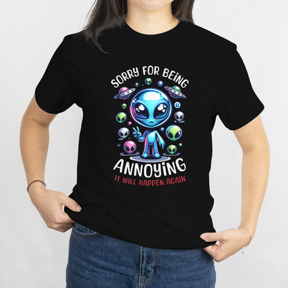 Funny Alien T-Shirt - "Sorry for Being Annoying, It Will Happen Again" Graphic Tee