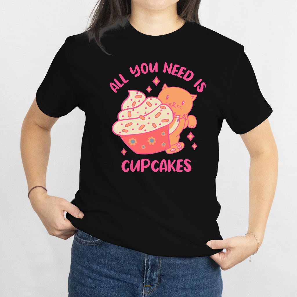 All You Need Is Cupcake Unisex Tee - Cute Bakery Lover T-Shirt