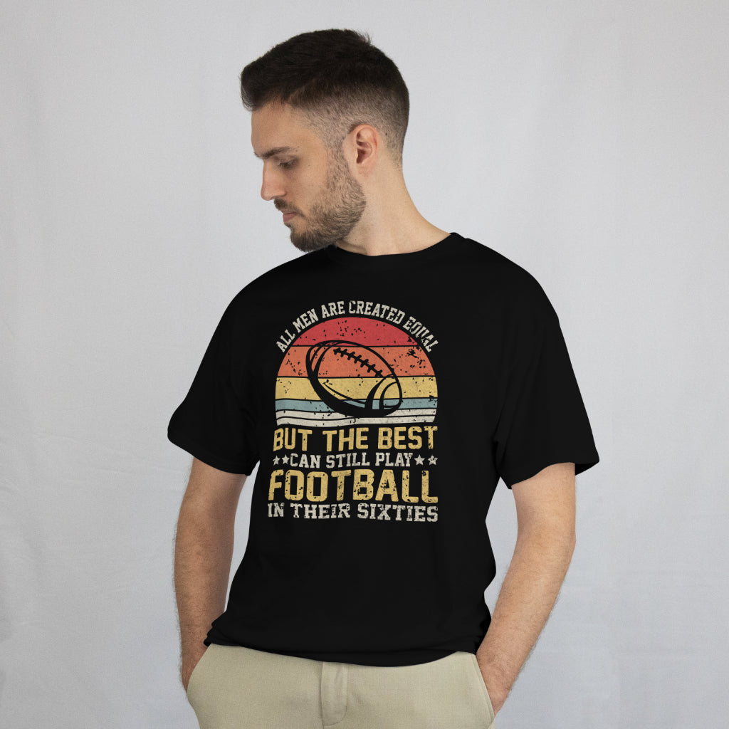 All Men Are Created Equal But the Best Still Play Football in Their Sixties Unisex Tee