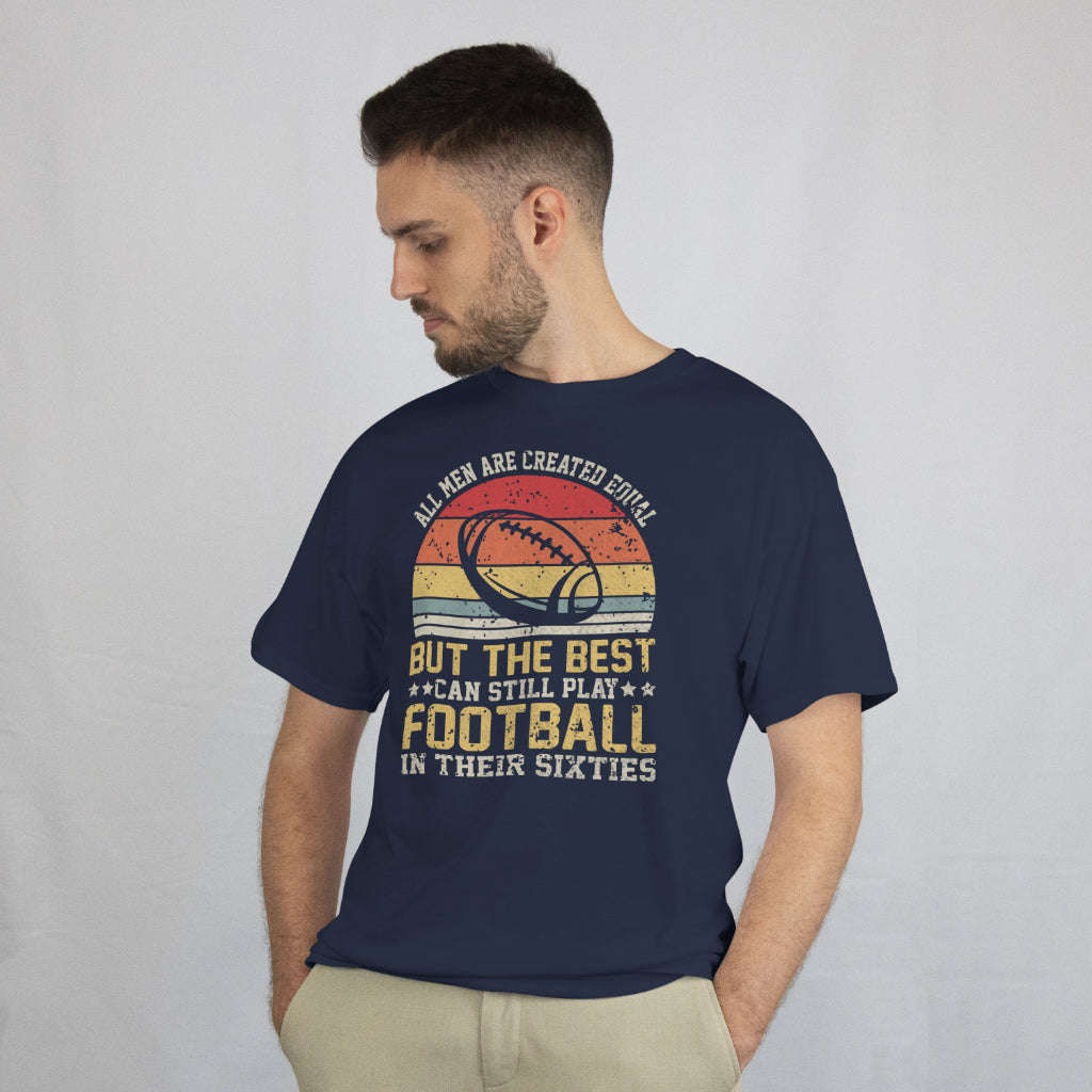 All Men Are Created Equal But the Best Still Play Football in Their Sixties Unisex Tee