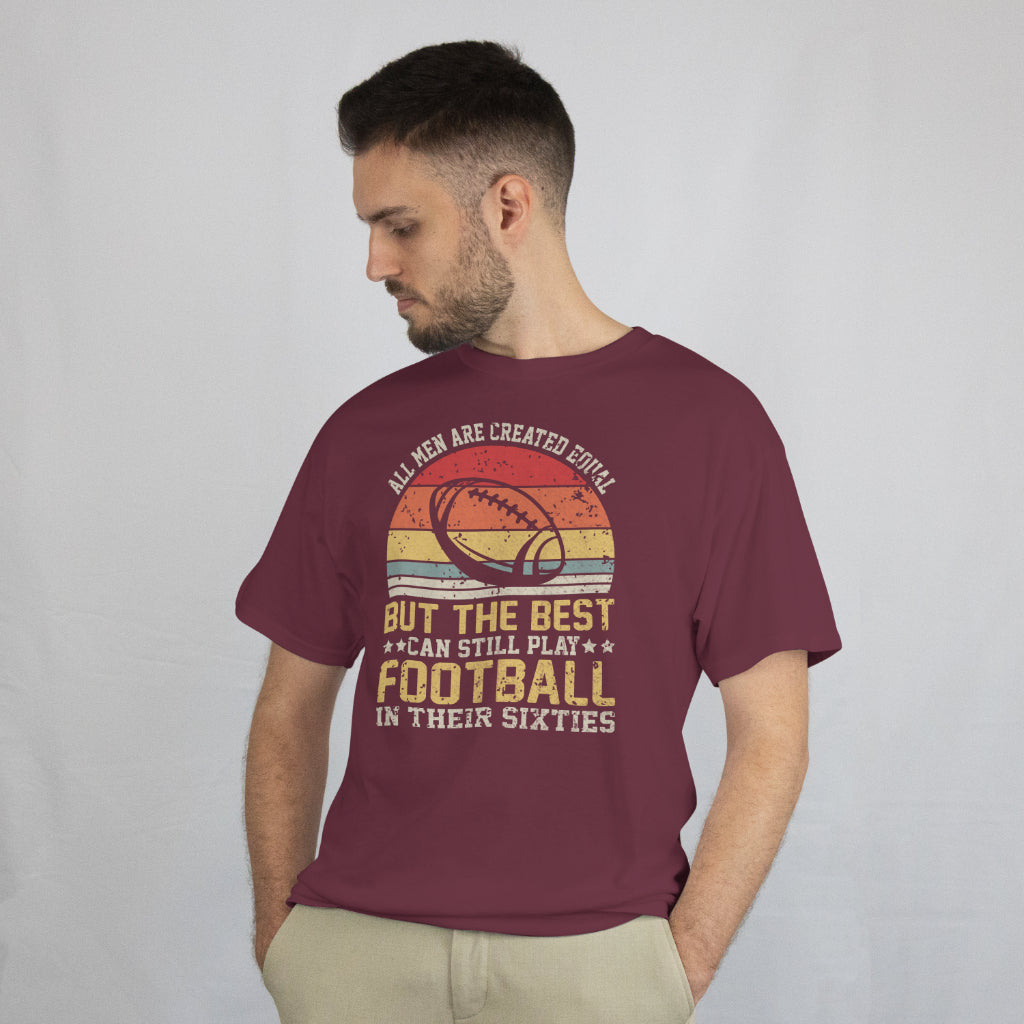 All Men Are Created Equal But the Best Still Play Football in Their Sixties Unisex Tee