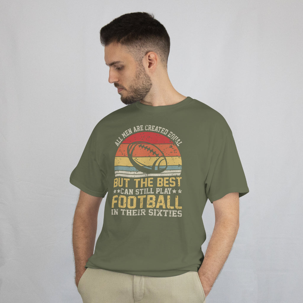 All Men Are Created Equal But the Best Still Play Football in Their Sixties Unisex Tee