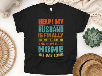 Help! My Husband is Finally Retired T-Shirt - Funny Wife Humor Tee, Retirement Gift for Women, Unisex Sarcastic Shirt