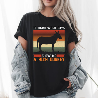 If Hard Work Pays Show Me a Rich Donkey – Funny Hard Work Joke T-Shirt – Sarcastic Donkey Meme Tee