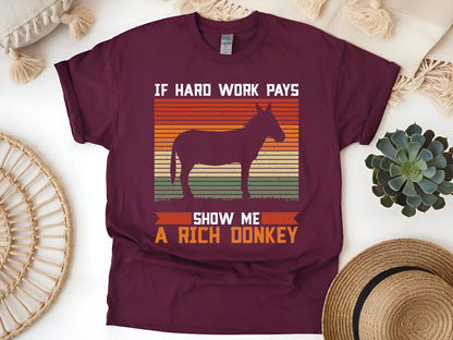 If Hard Work Pays Show Me a Rich Donkey – Funny Hard Work Joke T-Shirt – Sarcastic Donkey Meme Tee