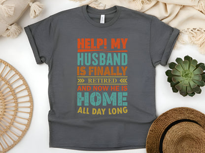 Help! My Husband is Finally Retired T-Shirt - Funny Wife Humor Tee, Retirement Gift for Women, Unisex Sarcastic Shirt