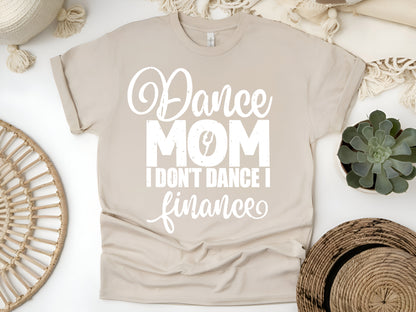 I Don’t Dance, I Finance T-Shirt - Funny Dancer Mom Tee, Cute Dance Parent Gift, Unisex Casual Shirt