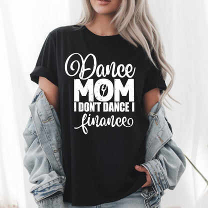 I Don’t Dance, I Finance T-Shirt - Funny Dancer Mom Tee, Cute Dance Parent Gift, Unisex Casual Shirt