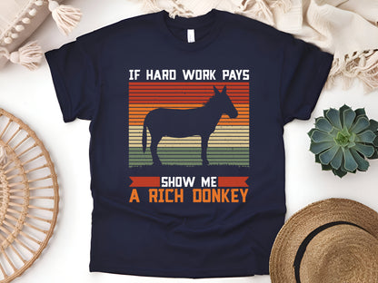 If Hard Work Pays Show Me a Rich Donkey – Funny Hard Work Joke T-Shirt – Sarcastic Donkey Meme Tee