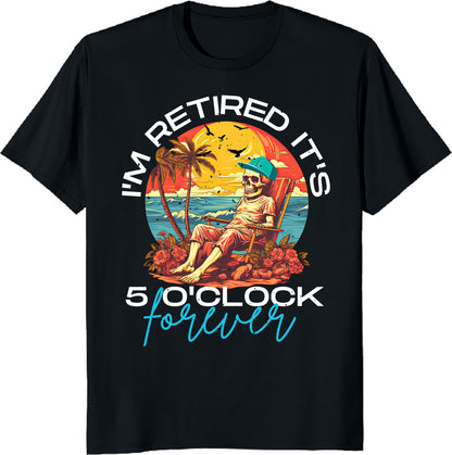 I'm Retired It's 5 O'Clock Everywhere T-Shirt - Funny Retirement Tee, Happy Hour Senior Gift, Printed in USA