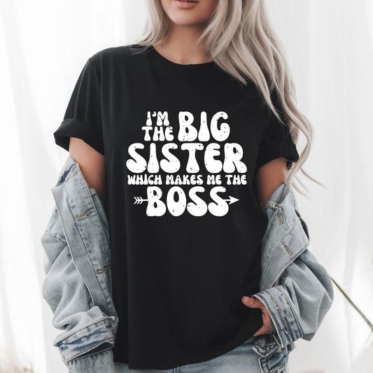 I'm the Big Sister Which Makes Me the Boss T-Shirt, Funny Sibling Shirt, Big Sister Gift