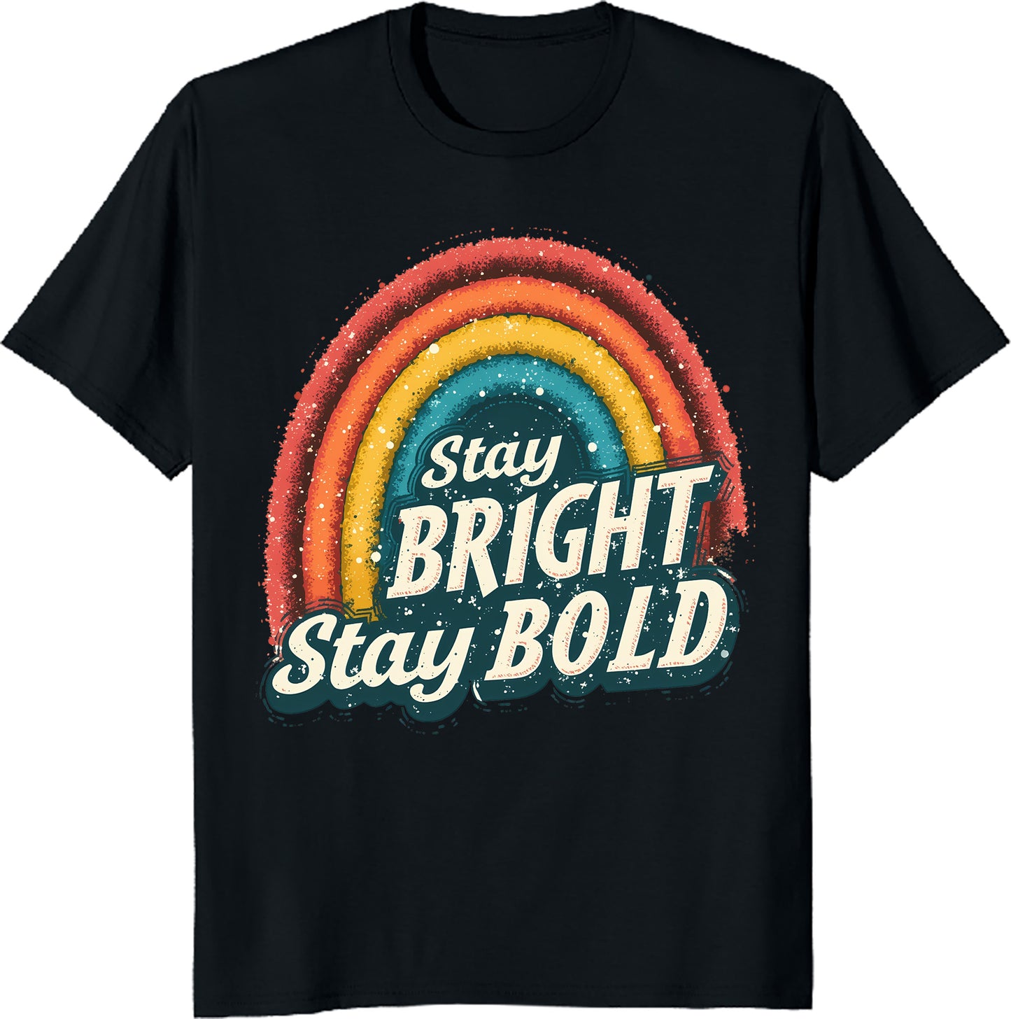 Stay Bright Stay Bold – Colorful Rainbow Inspirational TShirt