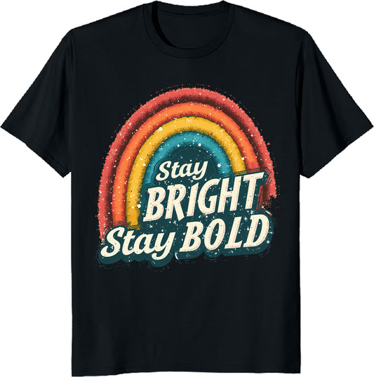 Stay Bright Stay Bold – Colorful Rainbow Inspirational TShirt