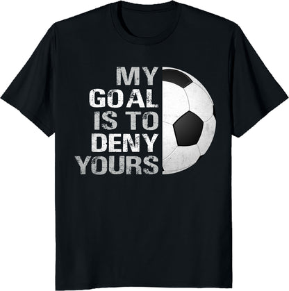 My Goal Is to Deny Yours Shirt - Funny Soccer Goalie Tee - Soccer Player Gift - Goalkeeper T-Shirt - Unisex Tee