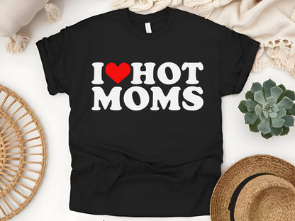 I Love Hot Moms T-Shirt - Funny Mother’s Day Gift for Husbands & Boyfriends