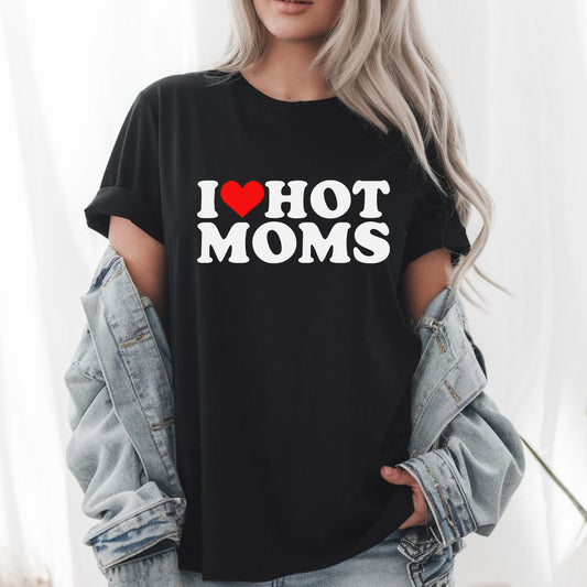 I Love Hot Moms T-Shirt - Funny Mother’s Day Gift for Husbands & Boyfriends