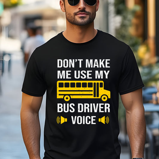 Don't Make Me Use My Bus Driver Voice T-Shirt - Funny School Bus Driver Gift Tee