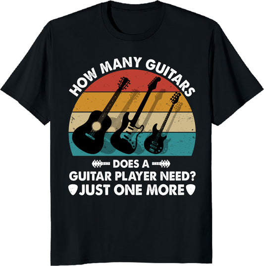 How Many Guitars Does a Guitar Player Need? Just One More! Unisex Tee - Musician Gift - Printed in USA