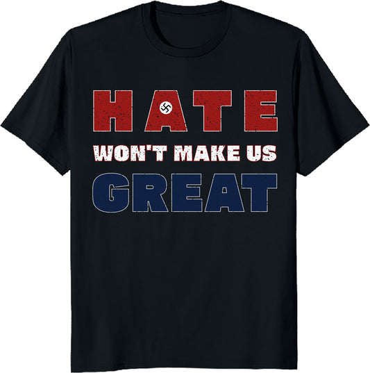 Hate Won't Make Us Great Unisex Tee - Anti-Racism Political Election Shirt