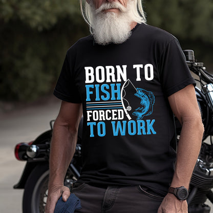 Born to Fish Forced to Work Unisex Tee - Funny Fishing Shirt - Fisherman Gift - Printed in USA