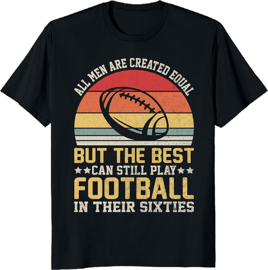 All Men Are Created Equal But the Best Still Play Football in Their Sixties Unisex Tee