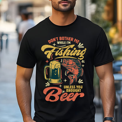 Don’t Bother Me While I’m Fishing… Unless You Brought Beer T-Shirt - Funny Fisherman Tee, Beer Lover Gift, Unisex Casual Shirt