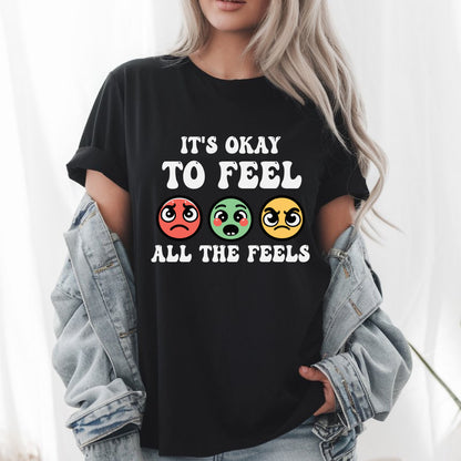 It's Okay to Feel All the Feels T-Shirt – Mental Health Awareness Tee – Self Care Positivity Shirt – Inspirational Quote Gift