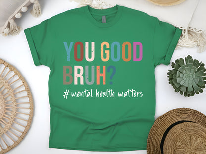 You Good Bruh T-Shirt – Mental Health Matters Tee – Self Care Positivity Shirt – Inspirational Awareness Gift for Wellness